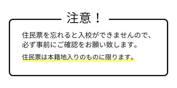 注意事項　住民票を忘れると入校ができなくなります。